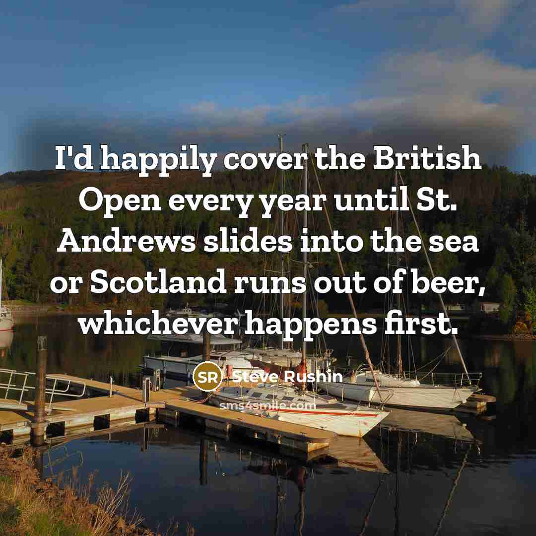 “I'd happily cover the British Open every year until St.…” quote by Steve Rushin