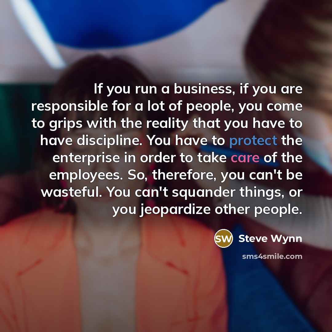 “If you run a business, if you are responsible for…” quote by Steve Wynn