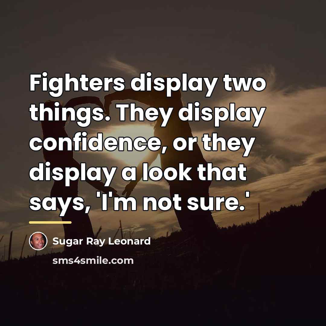 “Fighters display two things. They display confidence, or they display…” quote by Sugar Ray Leonard