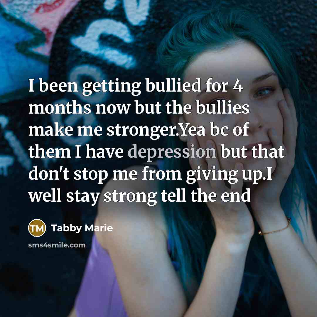 “I been getting bullied for 4 months now but the…” quote by Tabby Marie