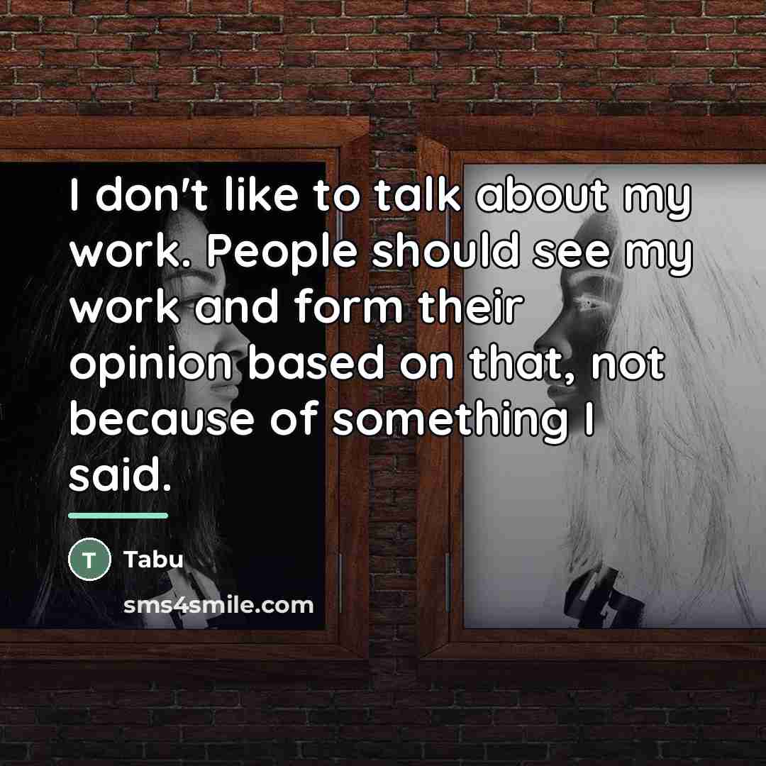 “I don't like to talk about my work. People should…” quote by Tabu