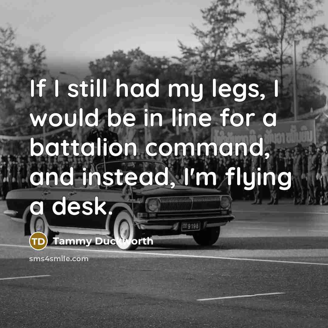 “If I still had my legs, I would be in…” quote by Tammy Duckworth