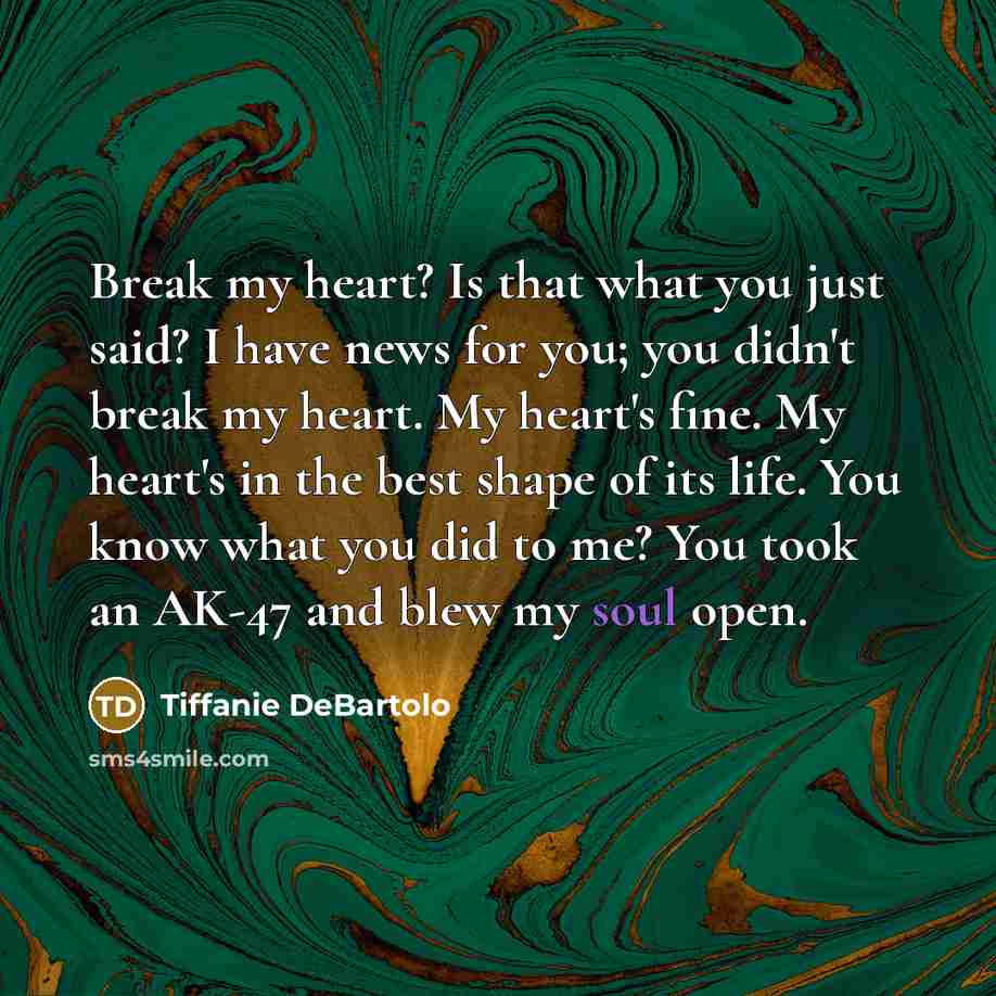 “Break my heart? Is that what you just said? I…” quote by Tiffanie DeBartolo