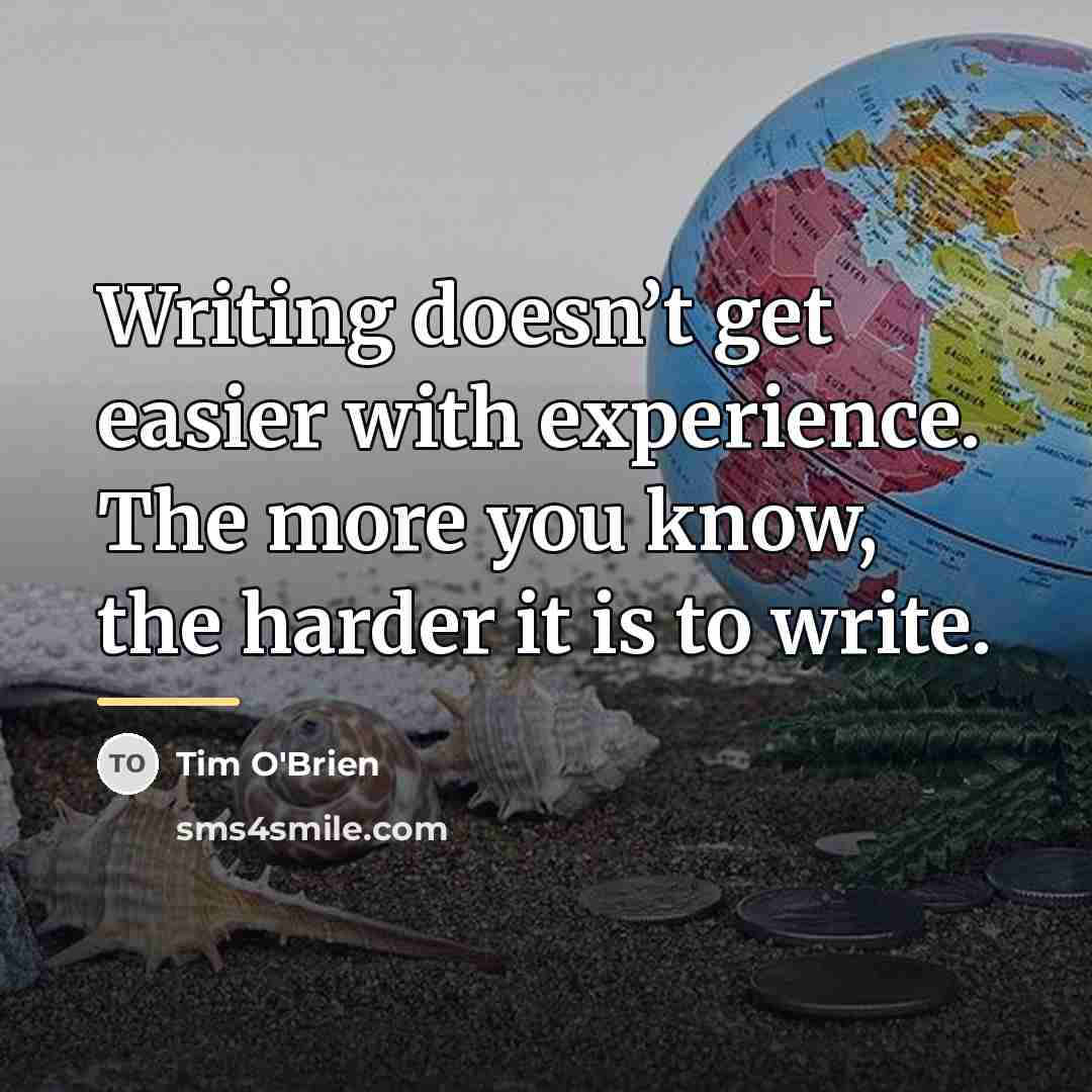 “Writing doesn’t get easier with experience. The more you know,…” quote by Tim O'Brien