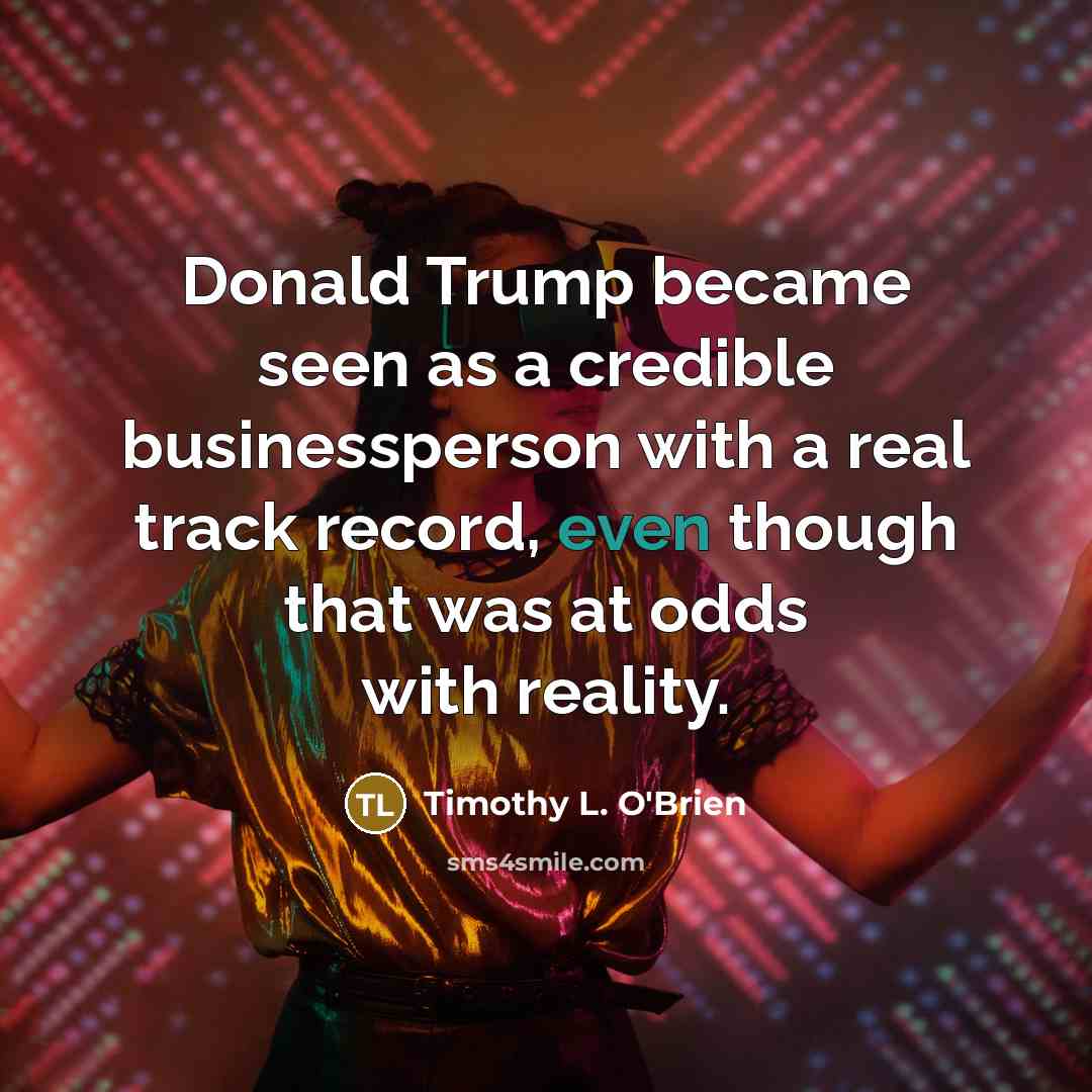 “Donald Trump became seen as a credible businessperson with a…” quote by Timothy L. O'Brien
