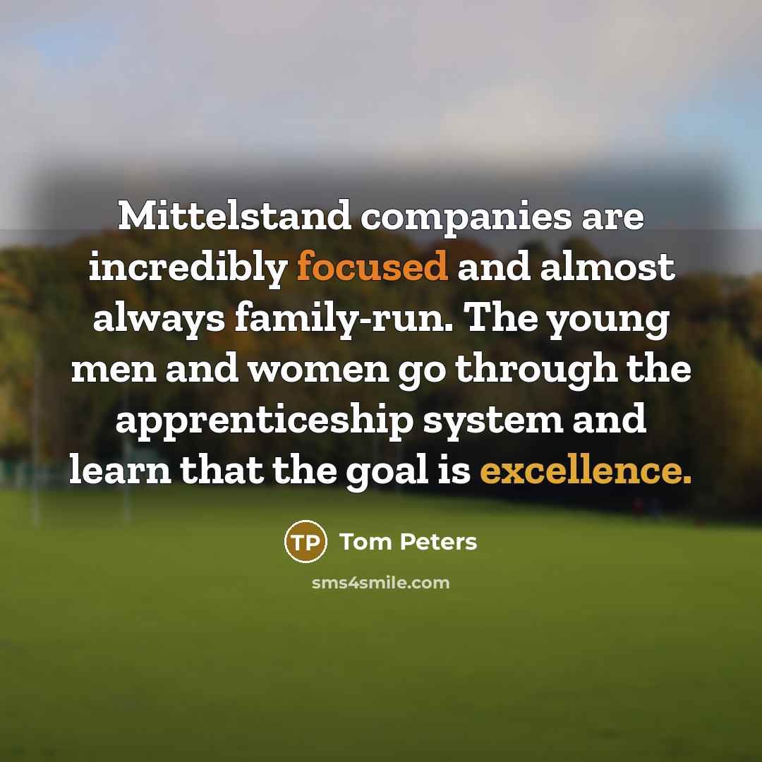 “Mittelstand companies are incredibly focused and almost always family-run. The…” quote by Tom Peters