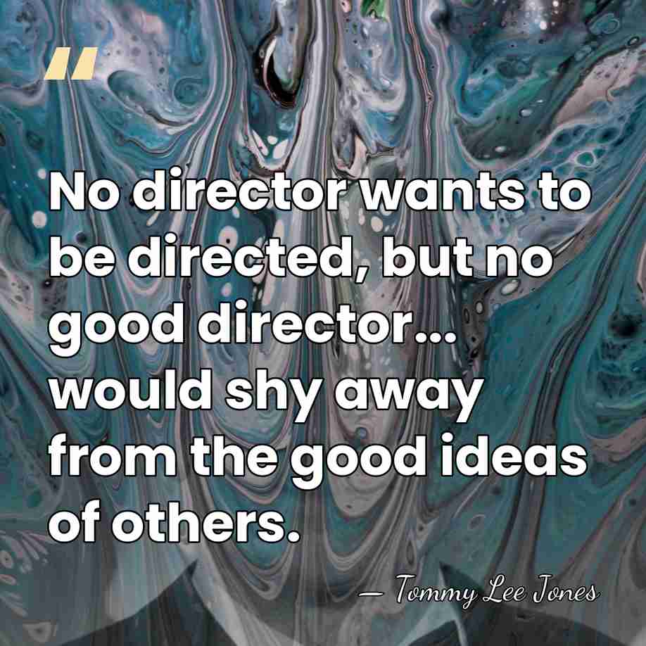 No director wants to be directed, but no good director... would shy&hellip; - Tommy Lee Jones