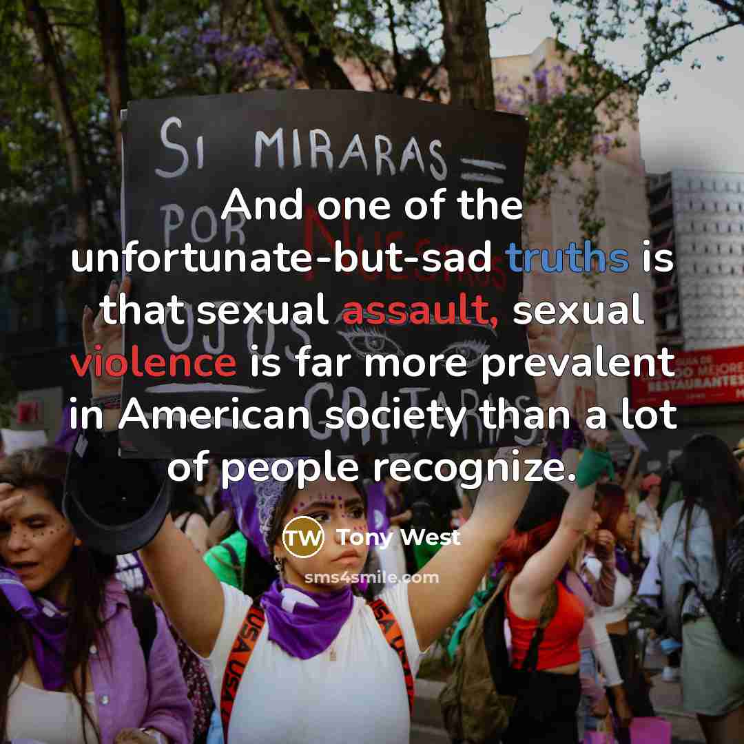 “And one of the unfortunate-but-sad truths is that sexual assault,…” quote by Tony West