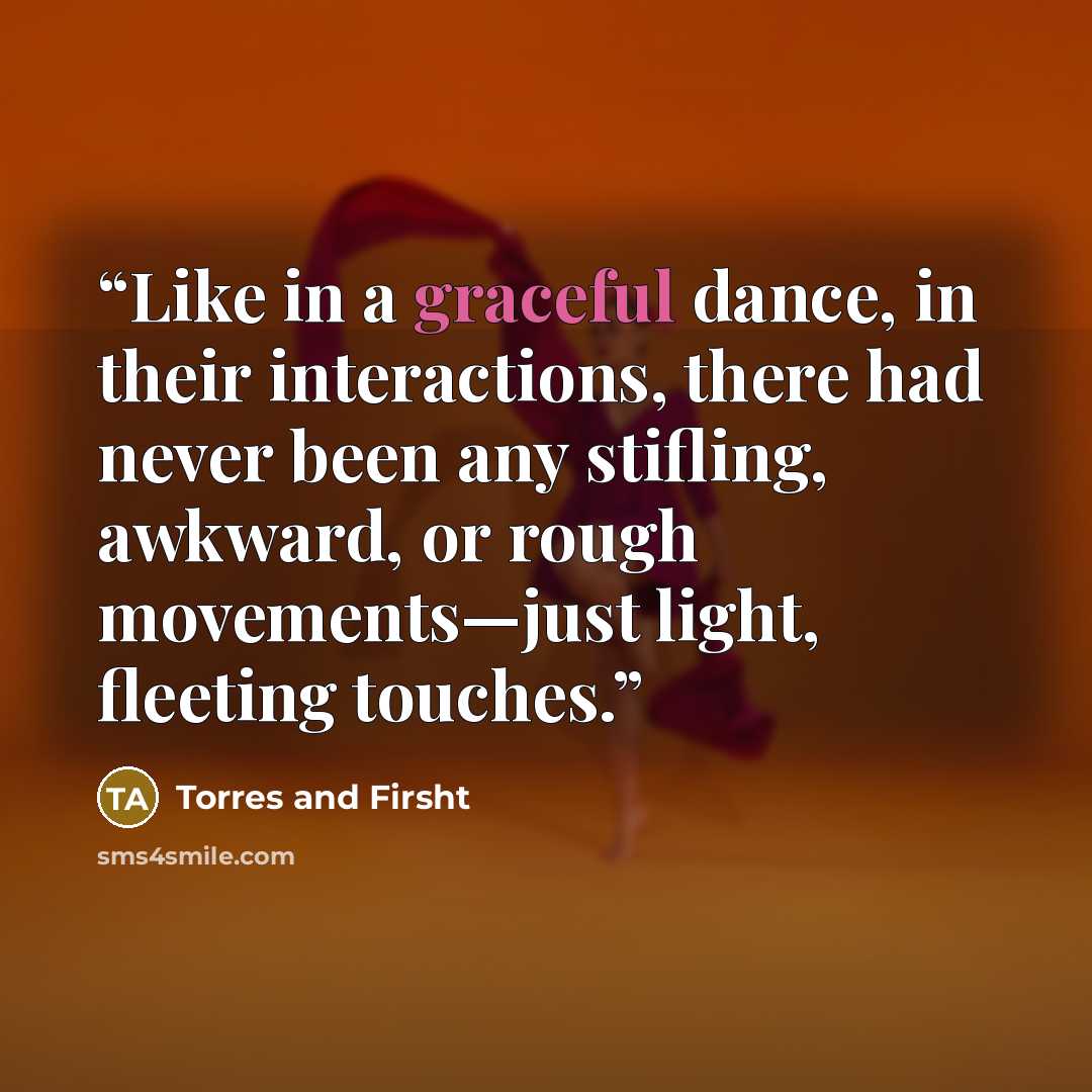 “Like in a graceful dance, in their interactions, there had never been any stifling, awkward, or rough movements—just light, fleeting touches.” quote by Torres and Firsht