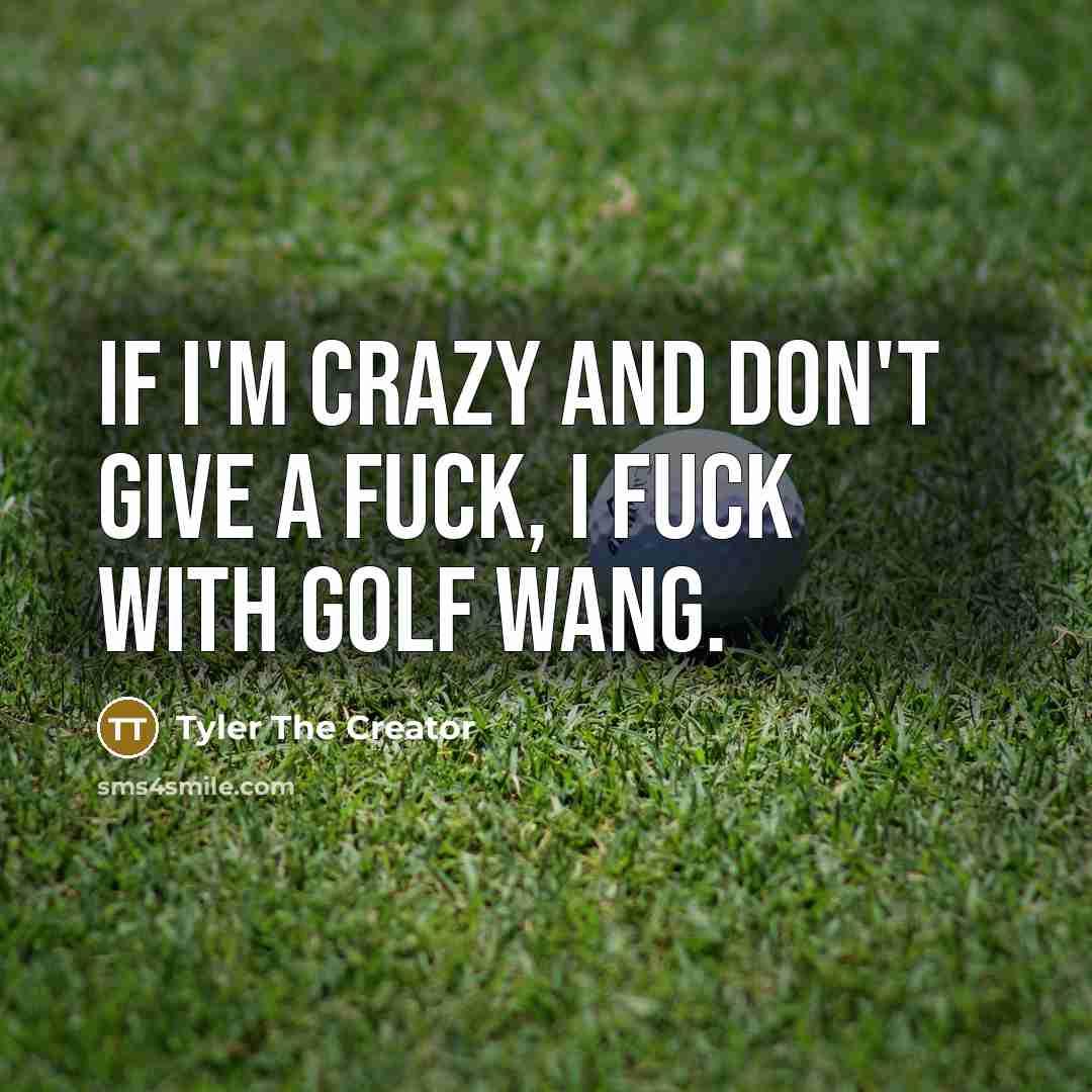 “If I'm crazy and don't give a fuck, I fuck with Golf Wang.” quote by Tyler The Creator