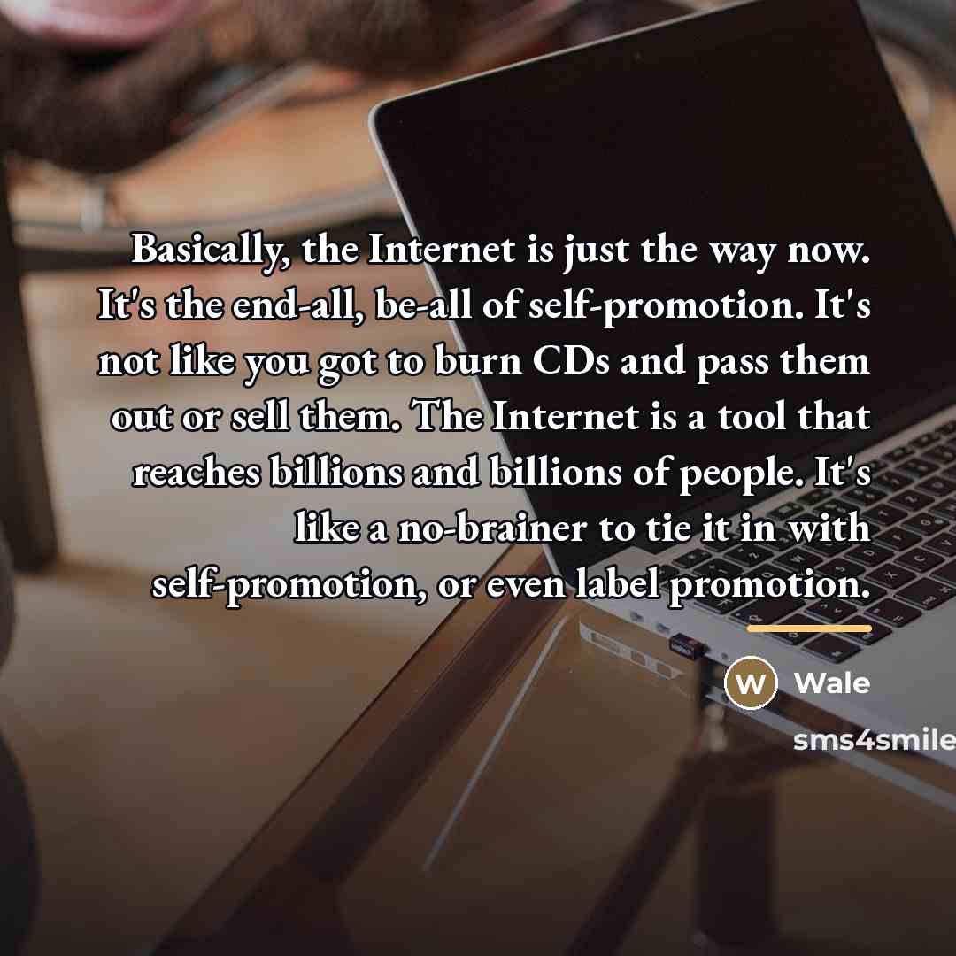 “Basically, the Internet is just the way now. It's the…” quote by Wale
