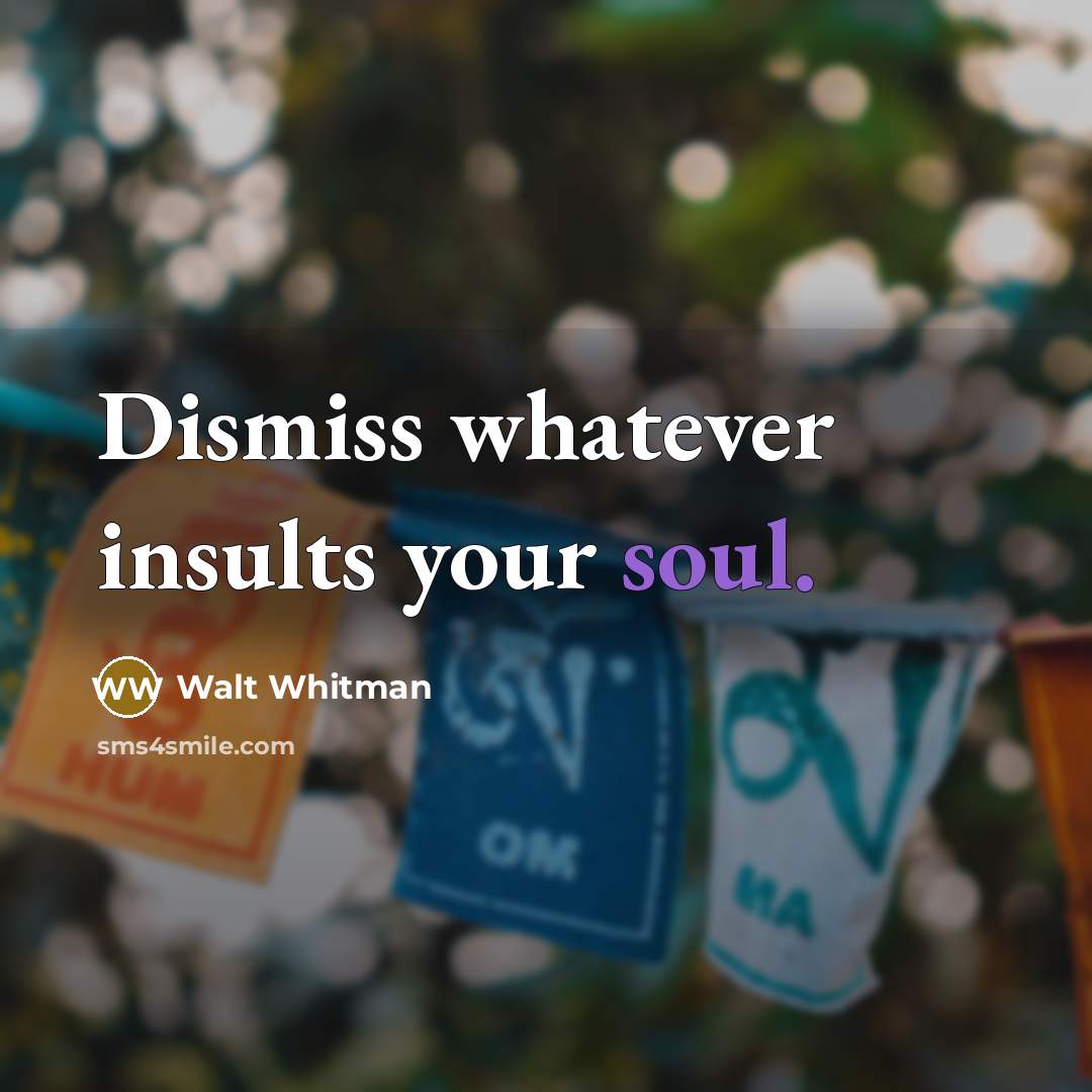 “Dismiss whatever insults your soul.” quote by Walt Whitman