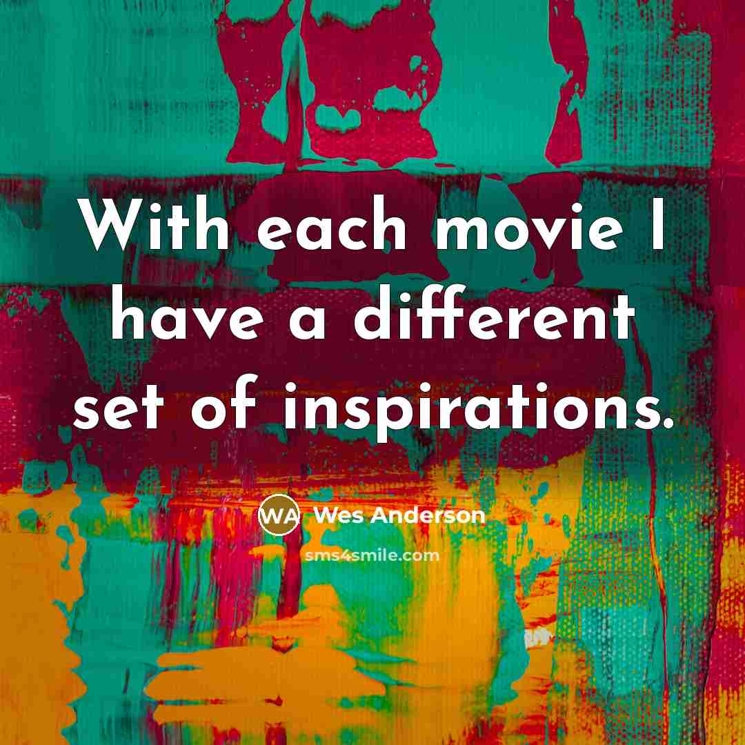 “With each movie I have a different set of inspirations.…” quote by Wes Anderson