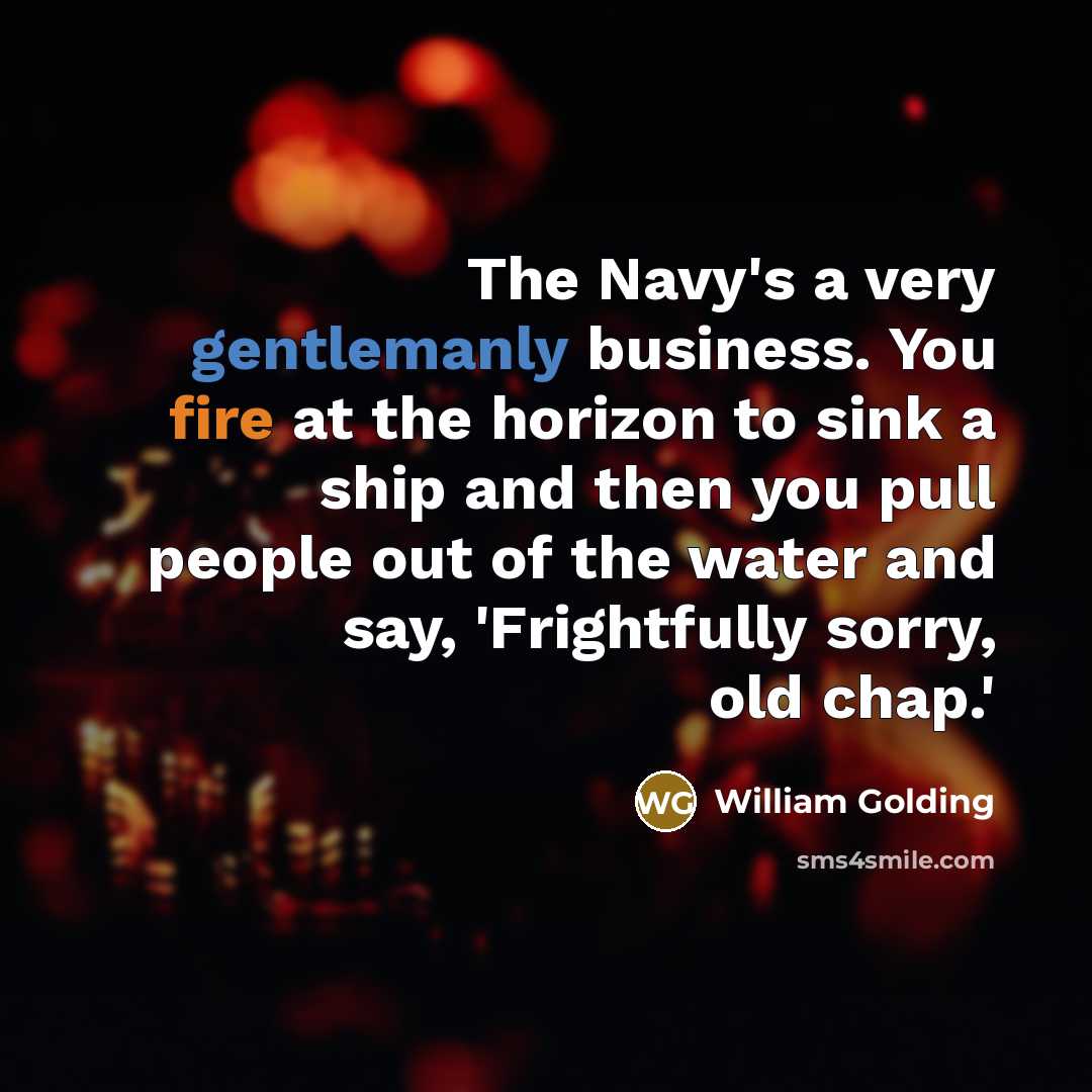 “The Navy's a very gentlemanly business. You fire at the…” quote by William Golding