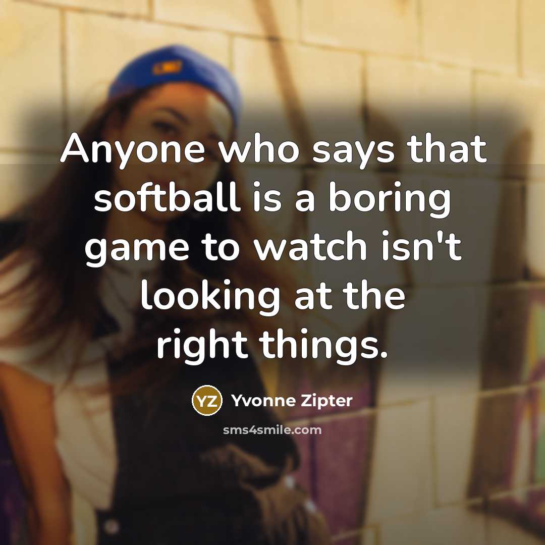 “Anyone who says that softball is a boring game to…” quote by Yvonne Zipter