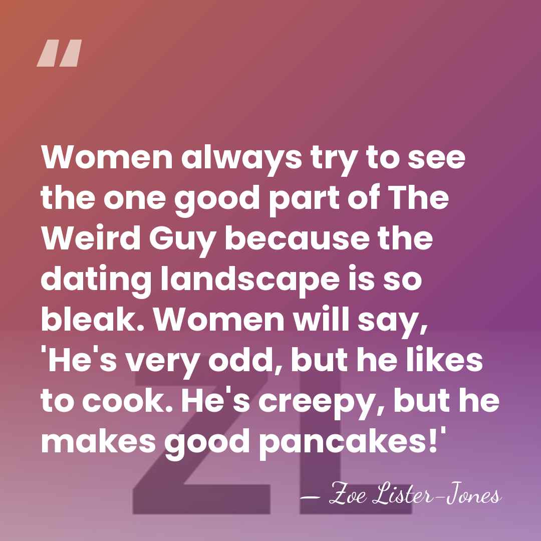 Women always try to see the one good part of The Weird&hellip; - Zoe Lister-Jones