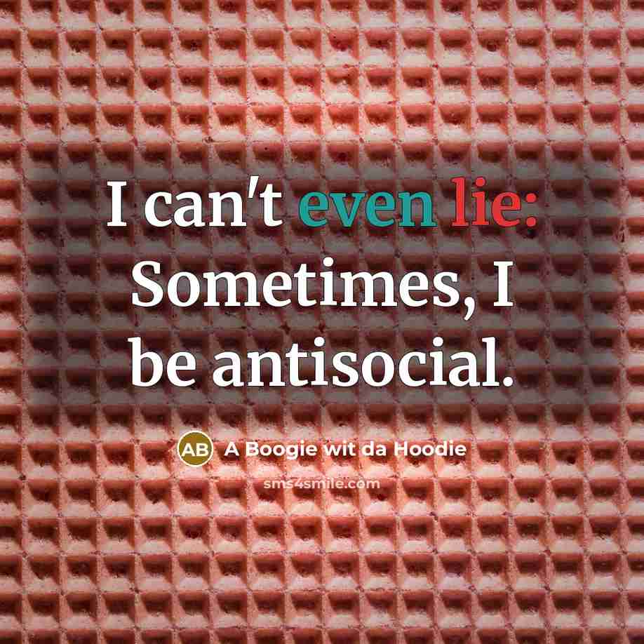 “I can't even lie: Sometimes, I be antisocial.…” quote by A Boogie wit da Hoodie