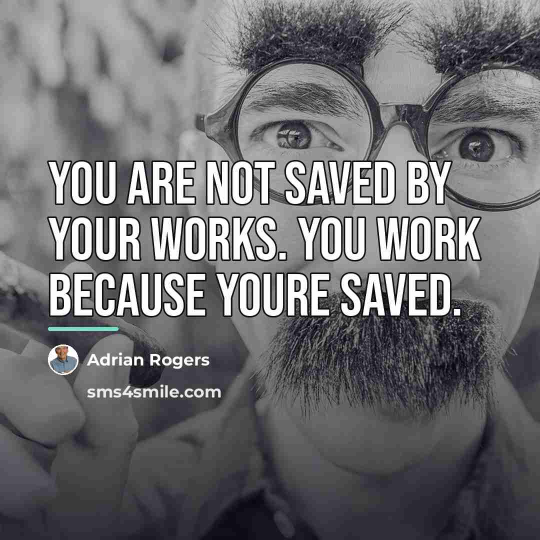 “You are not saved by your works. You work because…” quote by Adrian Rogers