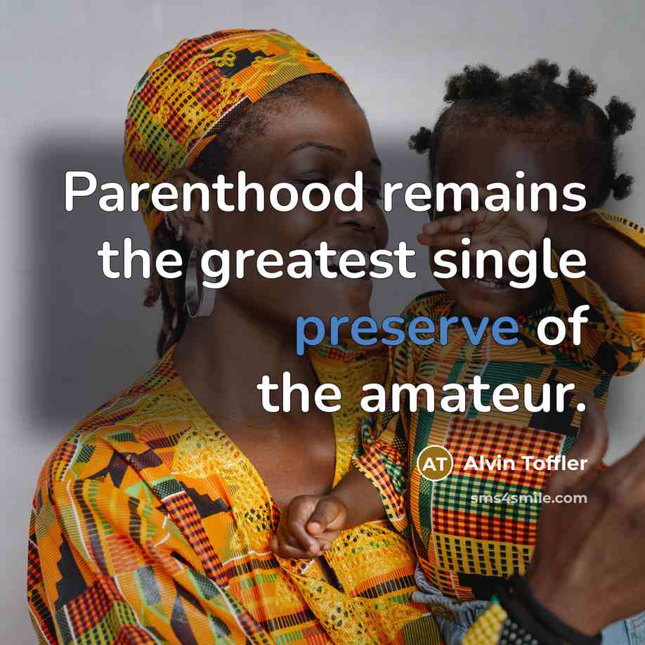 “Parenthood remains the greatest single preserve of the amateur.…” quote by Alvin Toffler