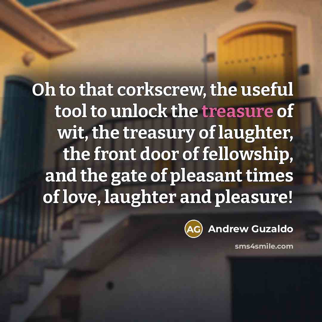 “Oh to that corkscrew, the useful tool to unlock the…” quote by Andrew Guzaldo