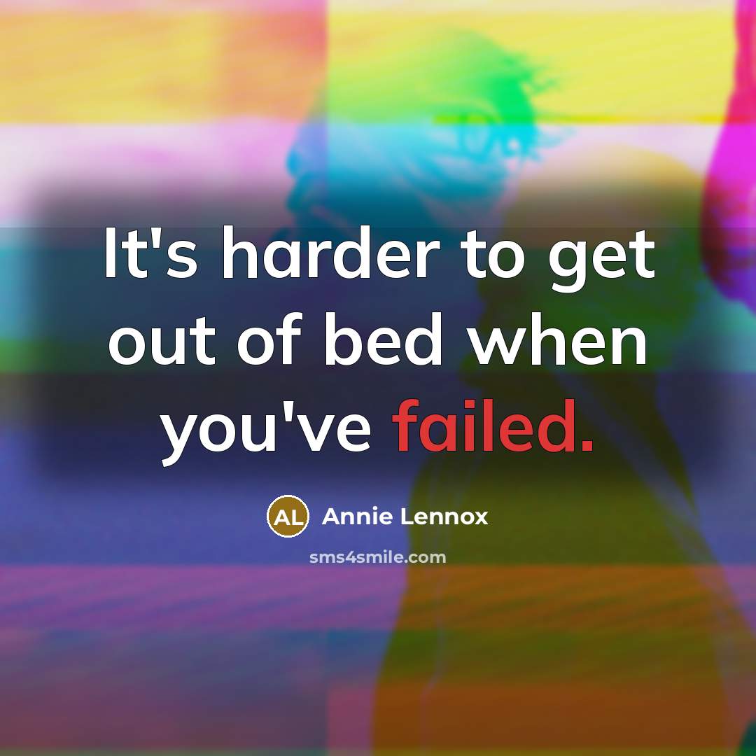 “It's harder to get out of bed when you've failed.…” quote by Annie Lennox