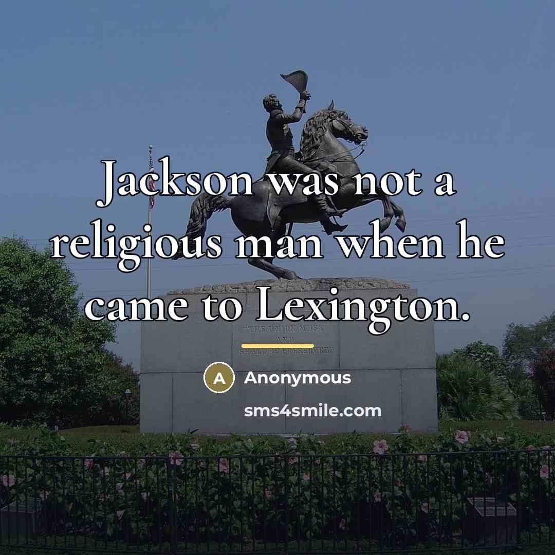 “Jackson was not a religious man when he came to…” quote by Anonymous