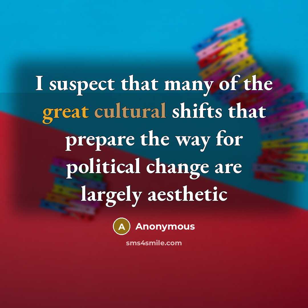 “I suspect that many of the great cultural shifts that…” quote by Anonymous