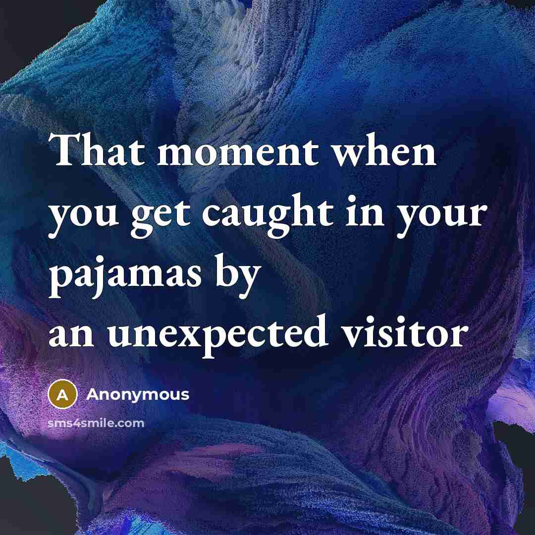 “That moment when you get caught in your pajamas by…” quote by Anonymous