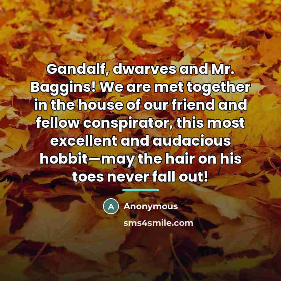 “Gandalf, dwarves and Mr. Baggins! We are met together in…” quote by Anonymous