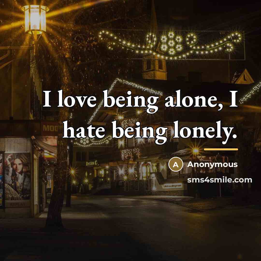 “I love being alone, I hate being lonely.…” quote by Anonymous