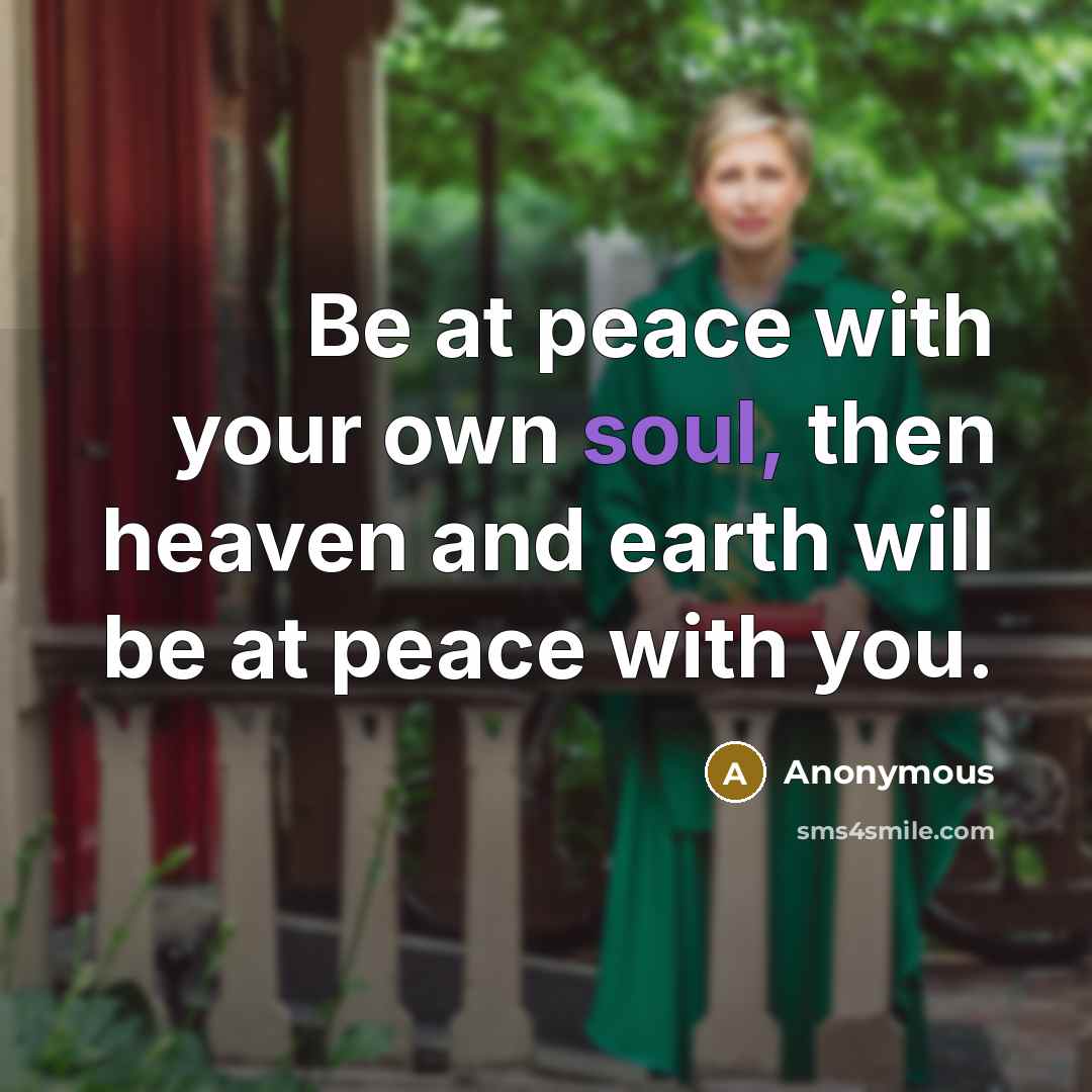 “Be at peace with your own soul, then heaven and…” quote by Anonymous