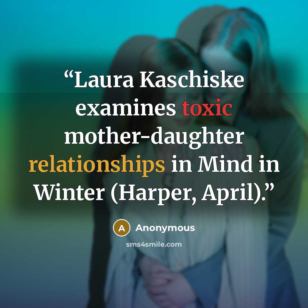 “Laura Kaschiske examines toxic mother-daughter relationships in Mind in Winter (Harper, April).” quote by Anonymous