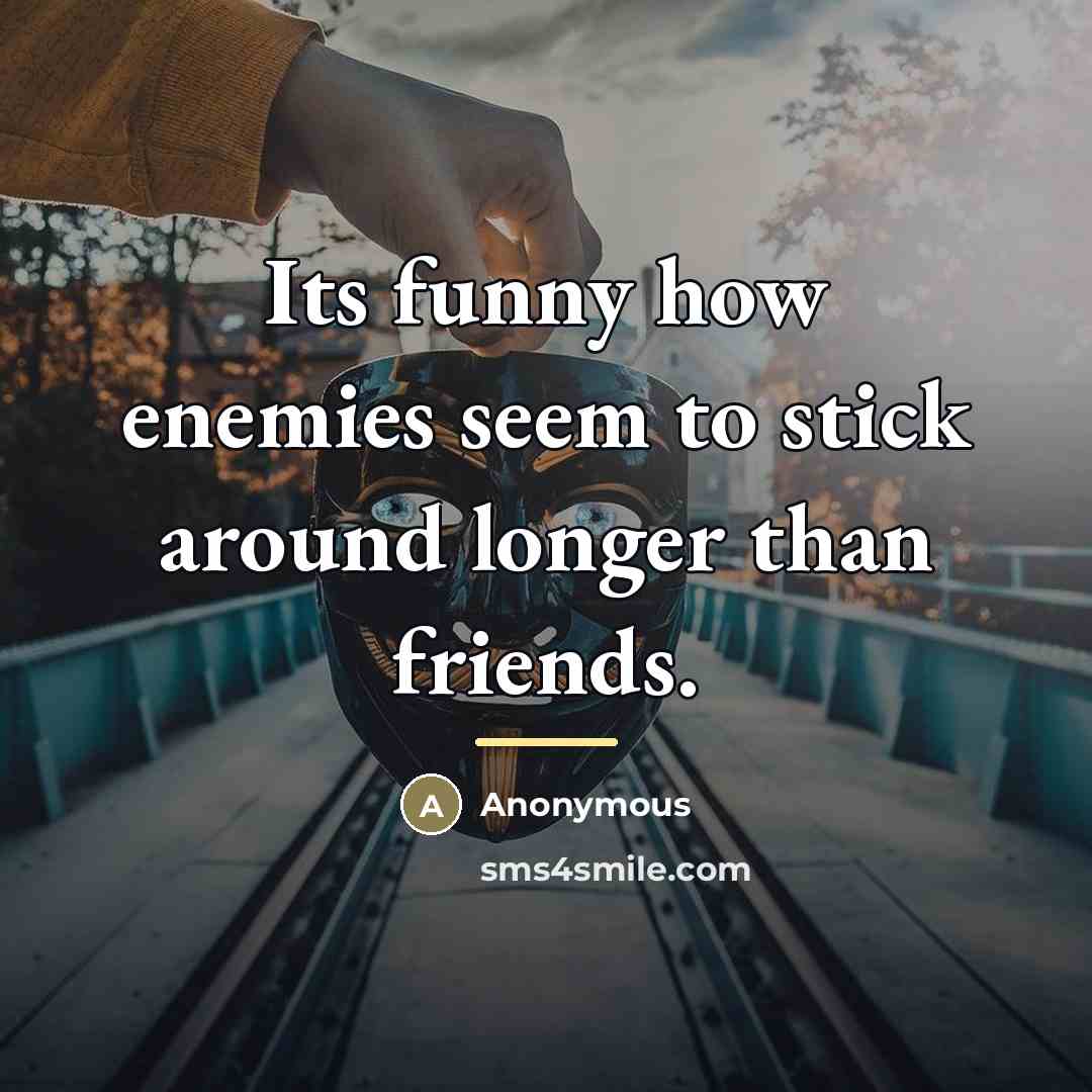 “Its funny how enemies seem to stick around longer than…” quote by Anonymous