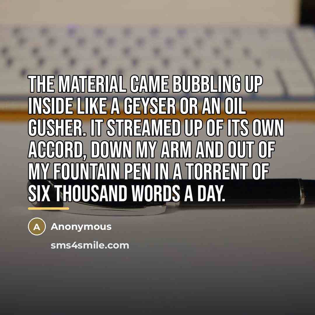 “The material came bubbling up inside like a geyser or…” quote by Anonymous