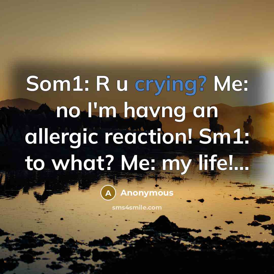 “Som1: R u crying? Me: no I'm havng an allergic…” quote by Anonymous
