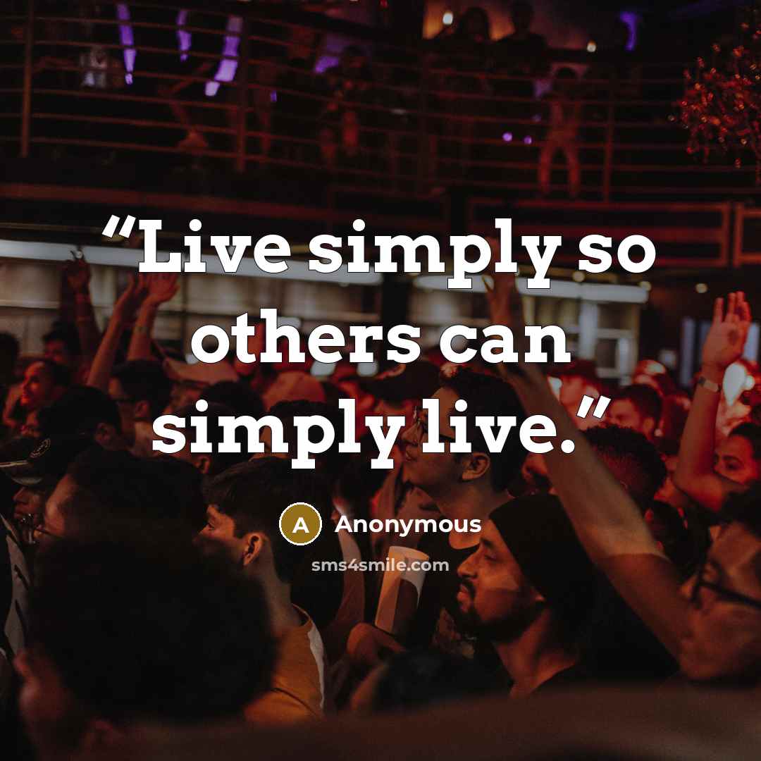 “Live simply so others can simply live.” quote by Anonymous