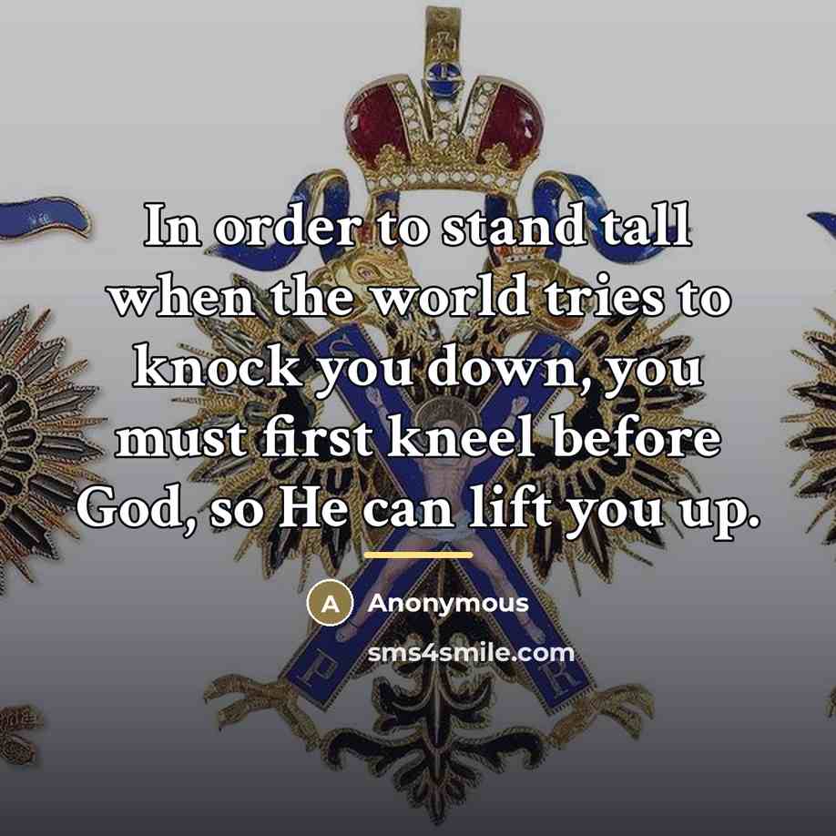 “In order to stand tall when the world tries to…” quote by Anonymous