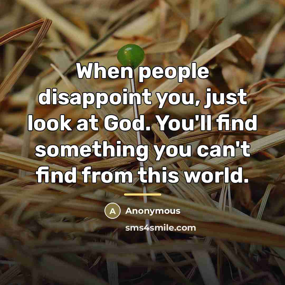 “When people disappoint you, just look at God. You'll find…” quote by Anonymous