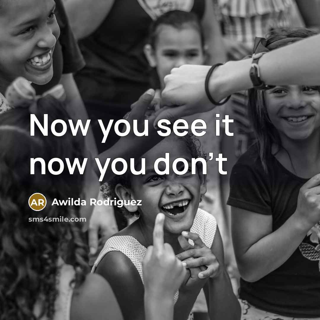 “Now you see it now you don't…” quote by Awilda Rodriguez