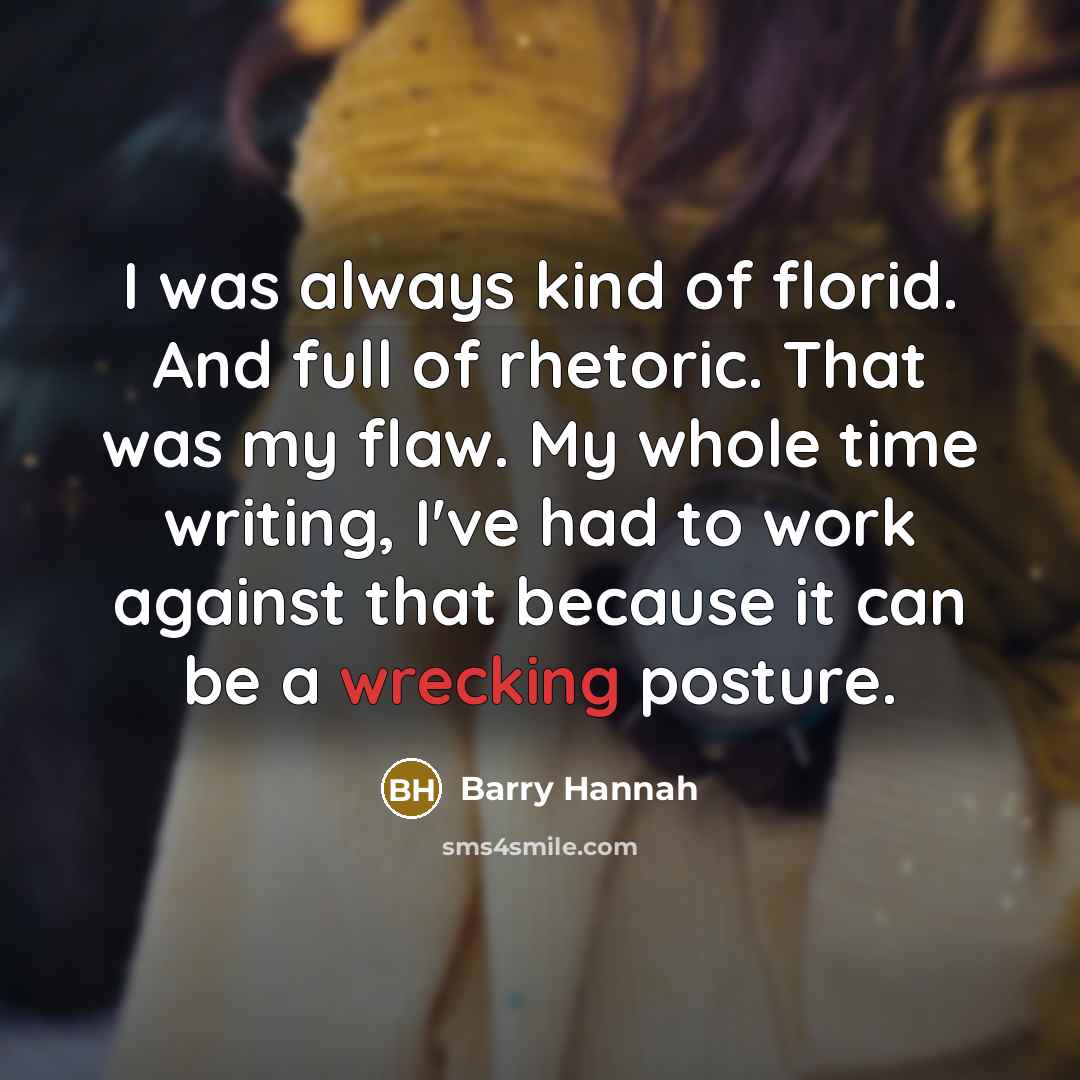“I was always kind of florid. And full of rhetoric.…” quote by Barry Hannah