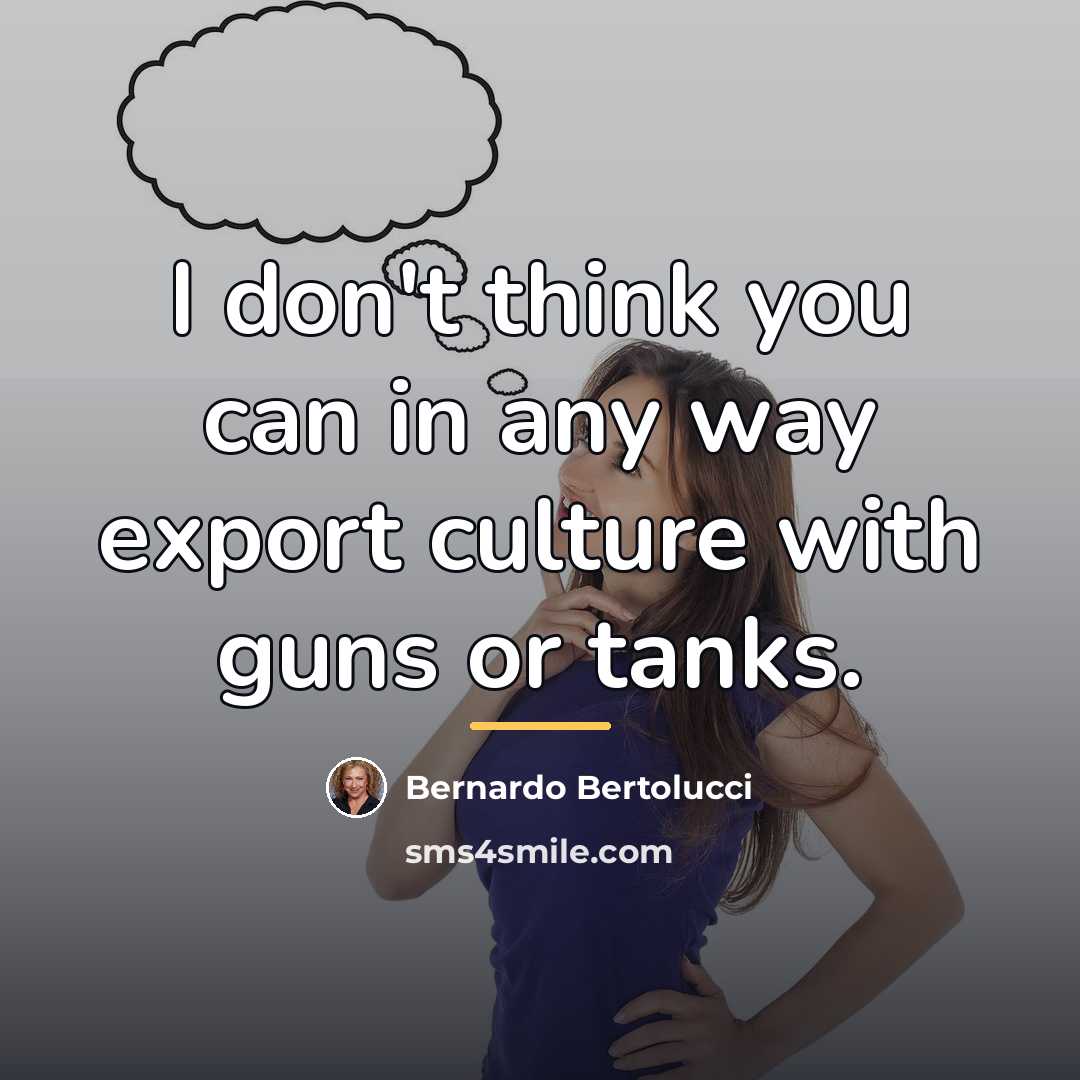 “I don't think you can in any way export culture…” quote by Bernardo Bertolucci