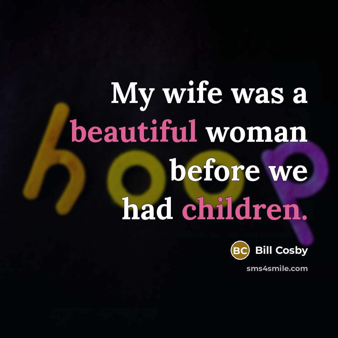 “My wife was a beautiful woman before we had children.…” quote by Bill Cosby