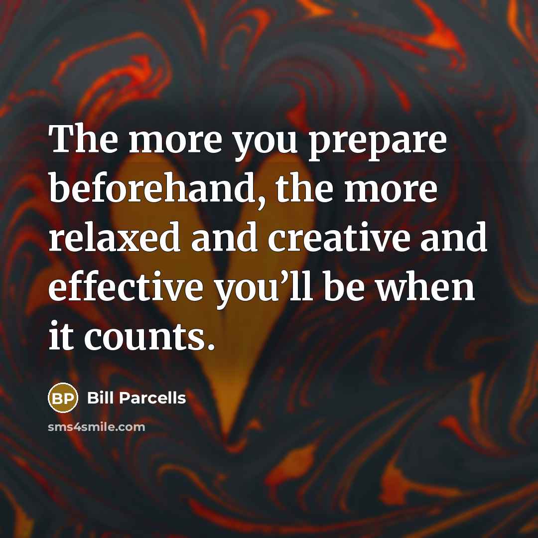 “The more you prepare beforehand, the more relaxed and creative…” quote by Bill Parcells