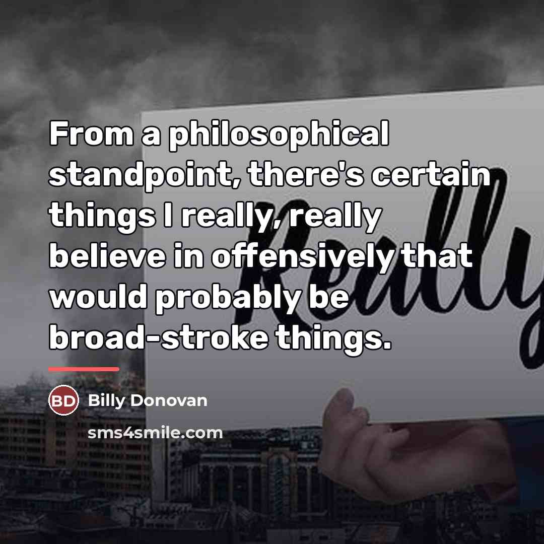 “From a philosophical standpoint, there's certain things I really, really…” quote by Billy Donovan