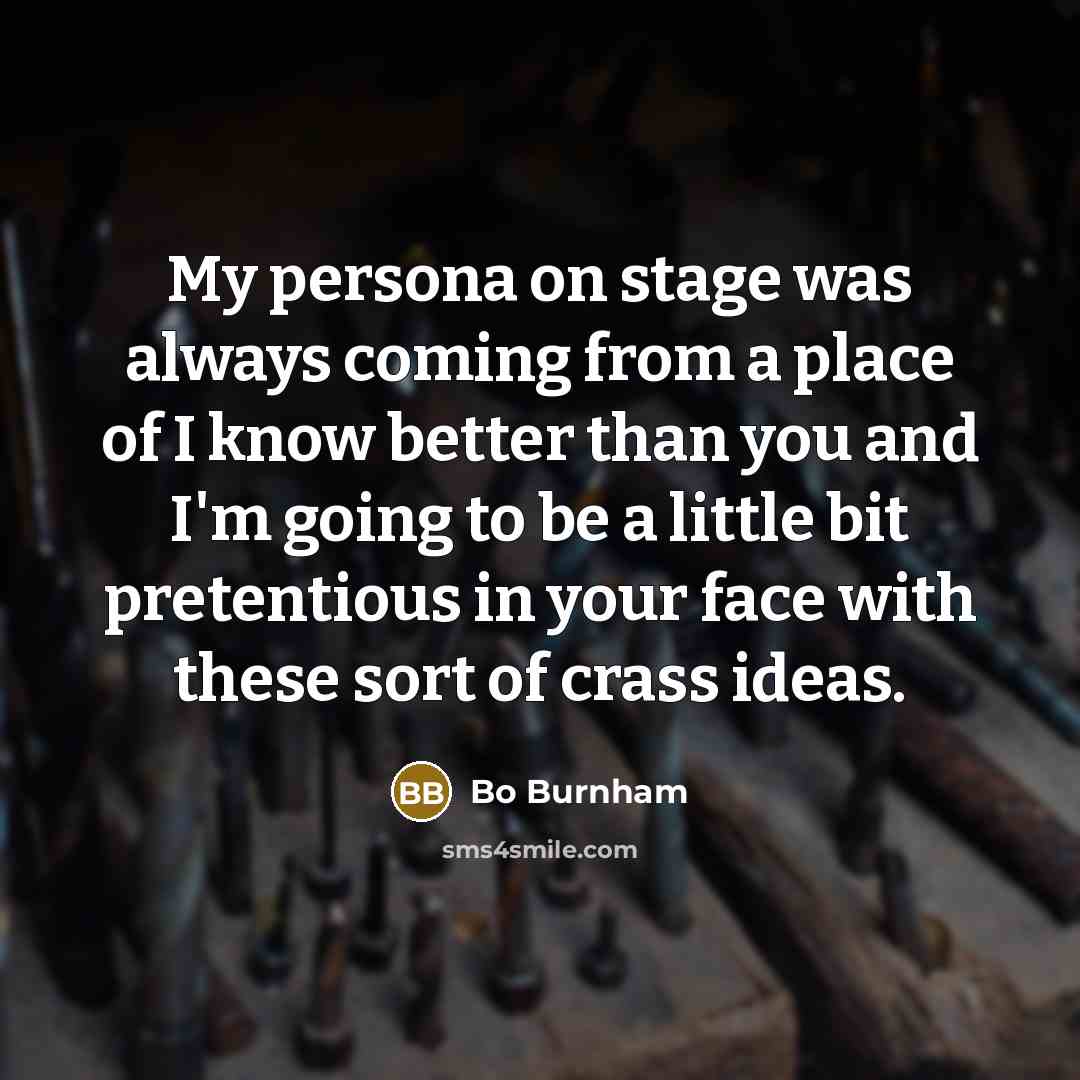 “My persona on stage was always coming from a place…” quote by Bo Burnham
