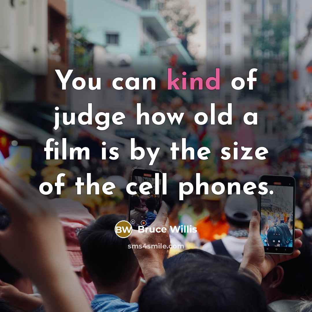 “You can kind of judge how old a film is…” quote by Bruce Willis