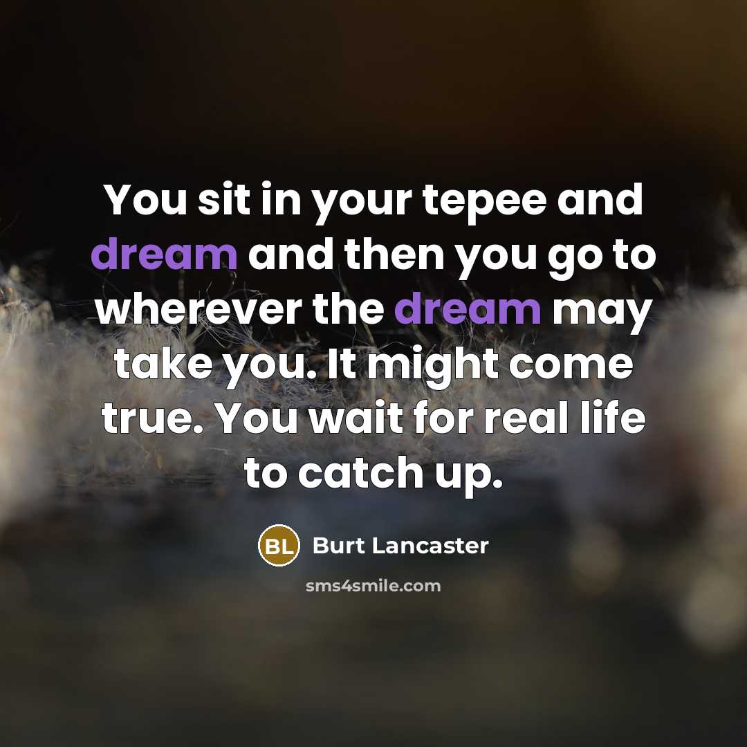“You sit in your tepee and dream and then you…” quote by Burt Lancaster