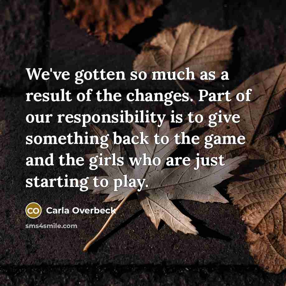 “We've gotten so much as a result of the changes.…” quote by Carla Overbeck