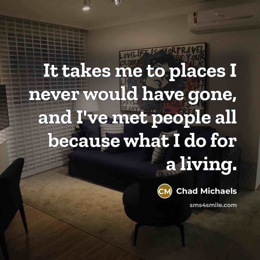 “It takes me to places I never would have gone,…” quote by Chad Michaels