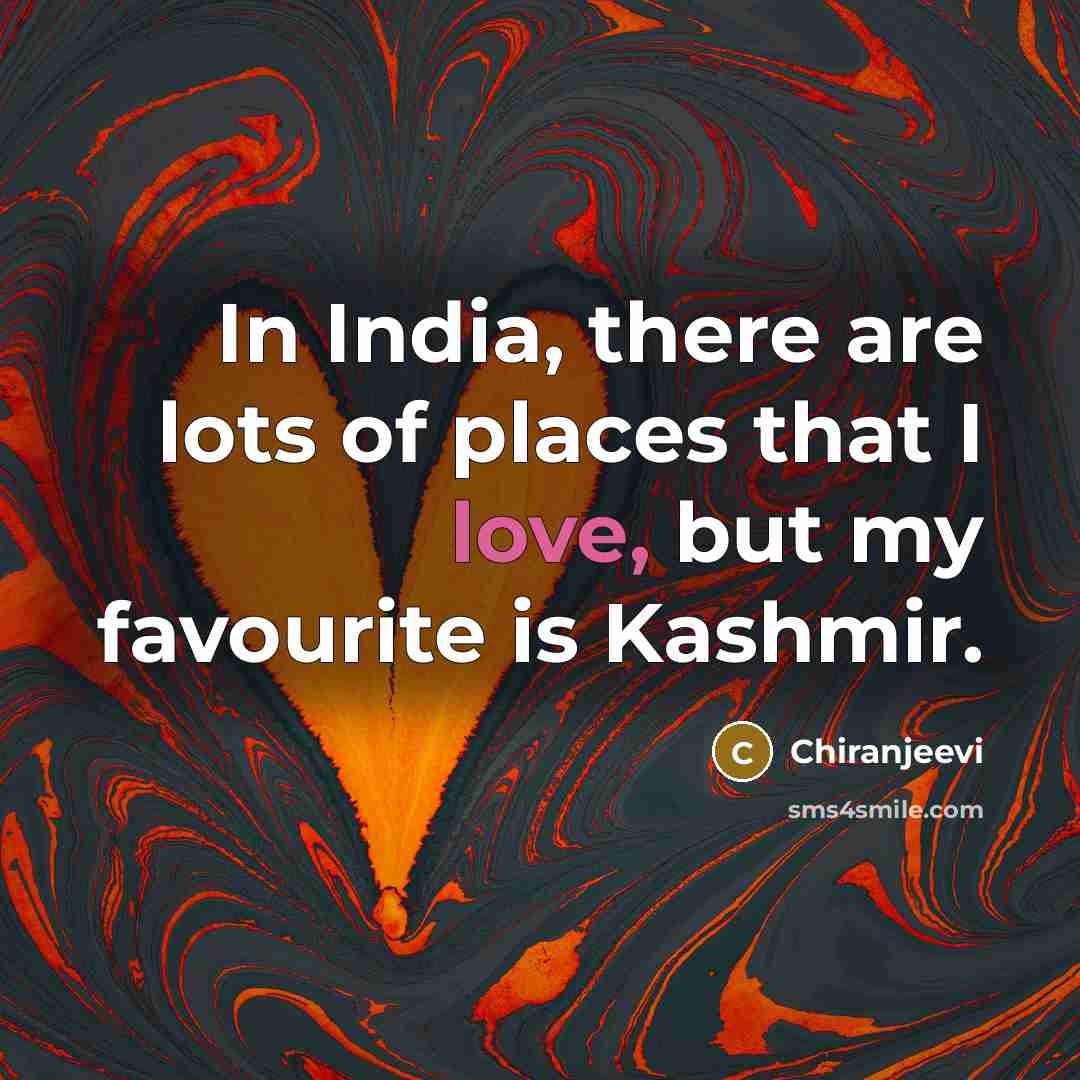 “In India, there are lots of places that I love,…” quote by Chiranjeevi